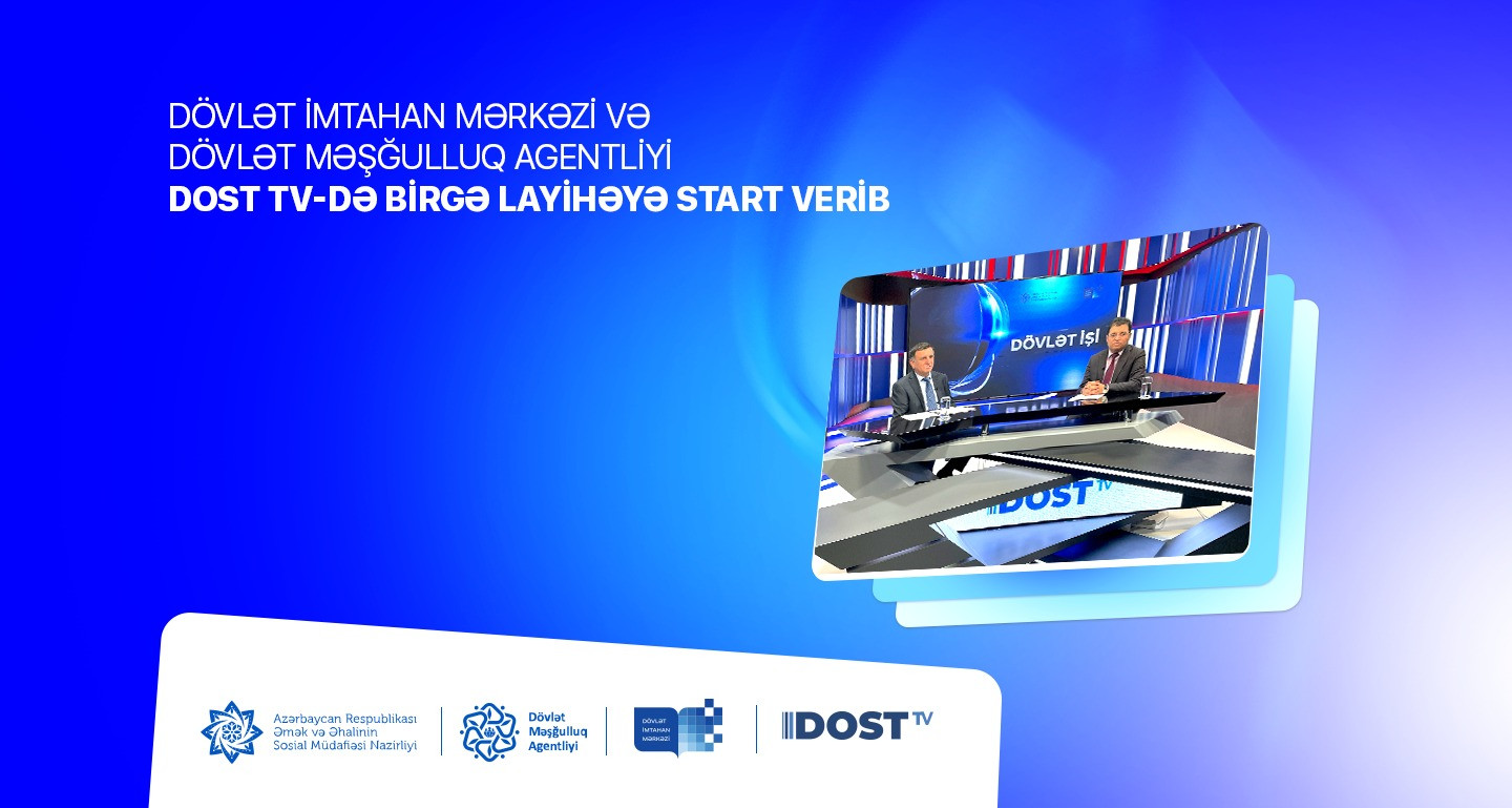 Dövlət İmtahan Mərkəzi və Dövlət Məşğulluq Agentliyi DOST TV-də birgə layihəyə start verib